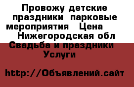 Провожу детские праздники, парковые мероприятия › Цена ­ 400 - Нижегородская обл. Свадьба и праздники » Услуги   